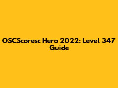 OSCScoresc Hero 2022: Level 347 Guide
