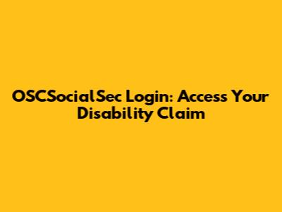 OSCSocialSec Login: Access Your Disability Claim