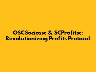 OSCSociossc & SCProfitsc: Revolutionizing Profits Protocol
