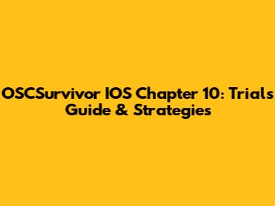 OSCSurvivor IOS Chapter 10: Trials Guide & Strategies