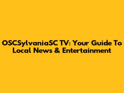 OSCSylvaniaSC TV: Your Guide To Local News & Entertainment