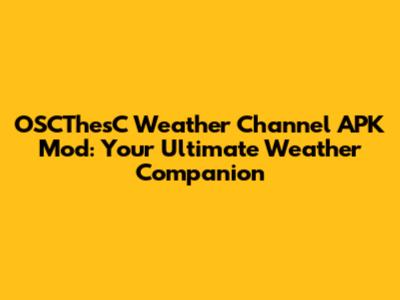 OSCThesC Weather Channel APK Mod: Your Ultimate Weather Companion