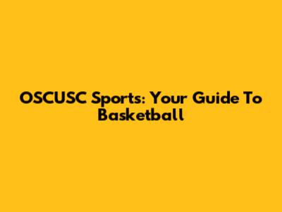 OSCUSC Sports: Your Guide To Basketball
