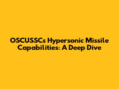OSCUSSC's Hypersonic Missile Capabilities: A Deep Dive
