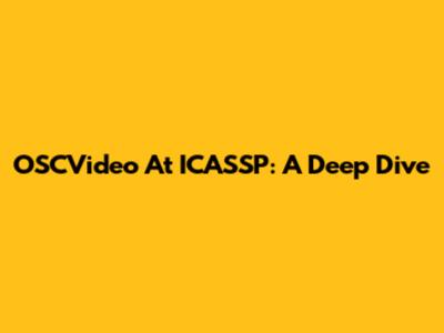 OSCVideo At ICASSP: A Deep Dive