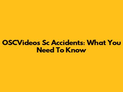 OSCVideos Sc Accidents: What You Need To Know