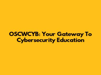 OSCWCYB: Your Gateway To Cybersecurity Education