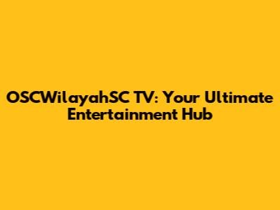 OSCWilayahSC TV: Your Ultimate Entertainment Hub