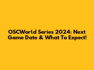 OSCWorld Series 2024: Next Game Date & What To Expect!