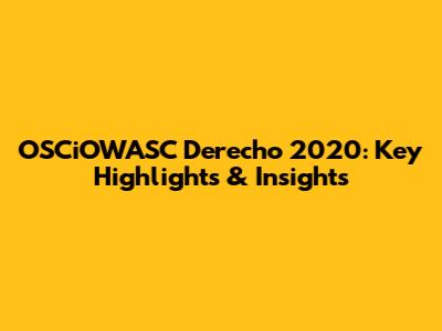 OSCiOWASC Derecho 2020: Key Highlights & Insights