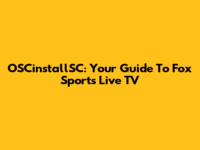 OSCinstallSC: Your Guide To Fox Sports Live TV