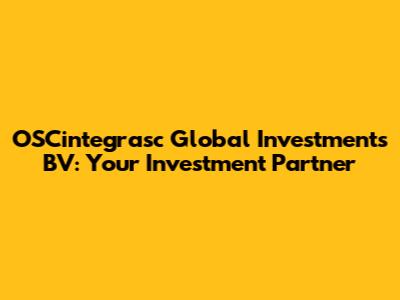OSCintegrasc Global Investments BV: Your Investment Partner