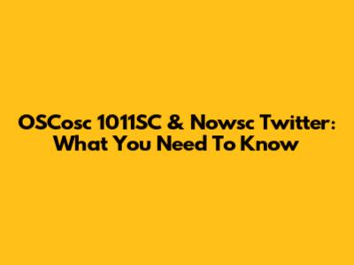 OSCosc 1011SC & Nowsc Twitter: What You Need To Know