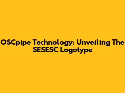 OSCpipe Technology: Unveiling The SESESC Logotype