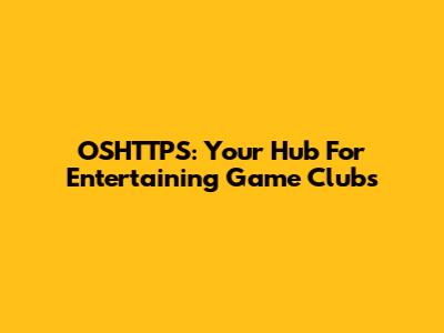 OSHTTPS: Your Hub For Entertaining Game Clubs