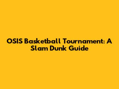 OSIS Basketball Tournament: A Slam Dunk Guide