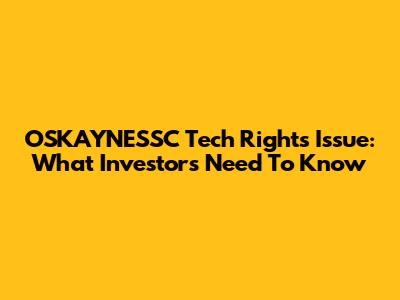 OSKAYNESSC Tech Rights Issue: What Investors Need To Know
