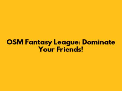 OSM Fantasy League: Dominate Your Friends!