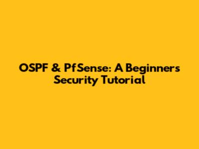 OSPF & PfSense: A Beginner's Security Tutorial