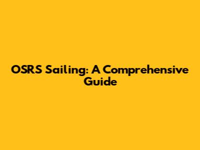 OSRS Sailing: A Comprehensive Guide
