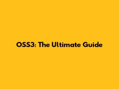 OSS3: The Ultimate Guide