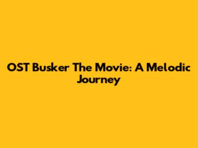 OST Busker The Movie: A Melodic Journey