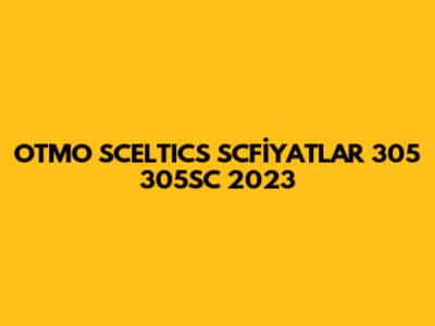 OTMO SCELTICS SCFİYATLAR 305 305SC 2023