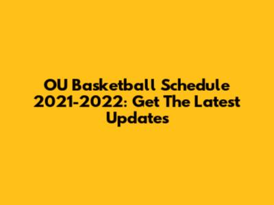OU Basketball Schedule 2021-2022: Get The Latest Updates