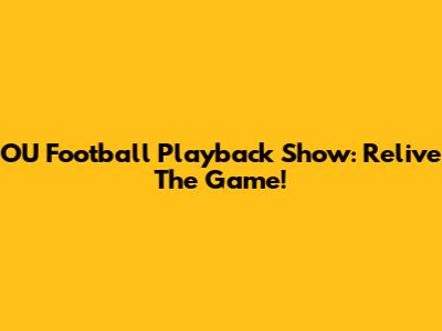 OU Football Playback Show: Relive The Game!