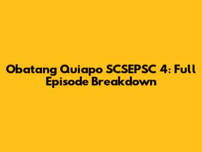 Obatang Quiapo SCSEPSC 4: Full Episode Breakdown
