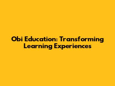 Obi Education: Transforming Learning Experiences