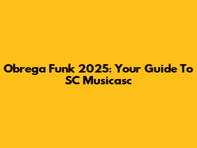 Obrega Funk 2025: Your Guide To SC Musicasc