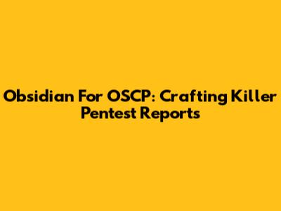 Obsidian For OSCP: Crafting Killer Pentest Reports