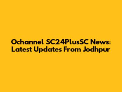 Ochannel SC24PlusSC News: Latest Updates From Jodhpur