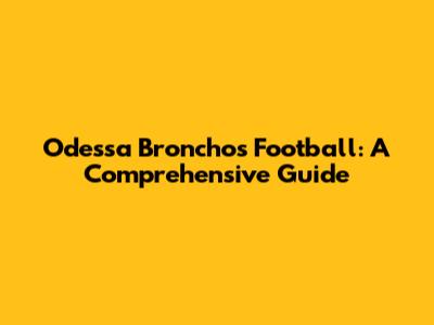 Odessa Bronchos Football: A Comprehensive Guide