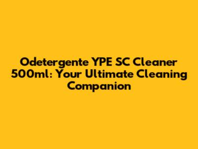 Odetergente YPE SC Cleaner 500ml: Your Ultimate Cleaning Companion