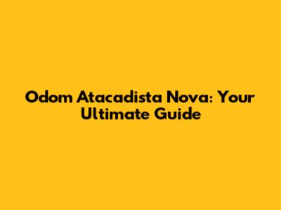 Odom Atacadista Nova: Your Ultimate Guide