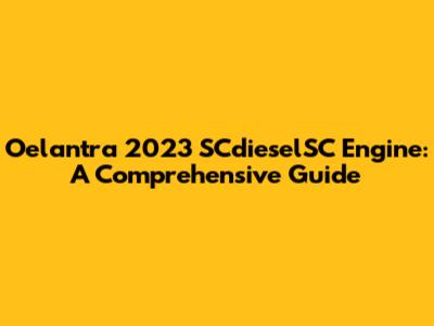Oelantra 2023 SCdieselSC Engine: A Comprehensive Guide
