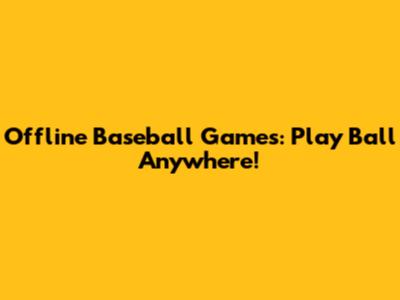 Offline Baseball Games: Play Ball Anywhere!