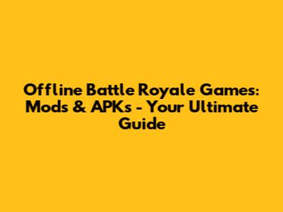 Offline Battle Royale Games: Mods & APKs - Your Ultimate Guide