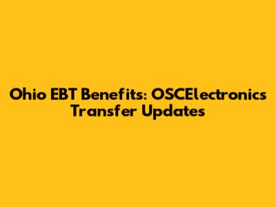 Ohio EBT Benefits: OSCElectronics Transfer Updates