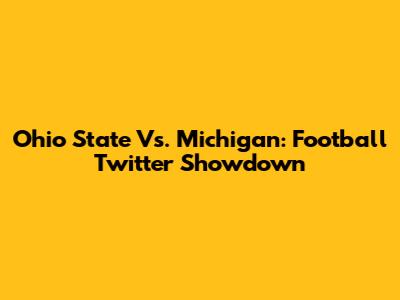 Ohio State Vs. Michigan: Football Twitter Showdown