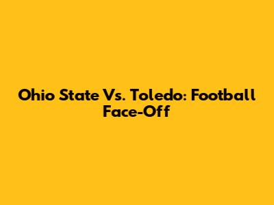 Ohio State Vs. Toledo: Football Face-Off