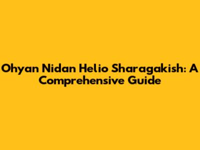 Ohyan Nidan Helio Sharagakish: A Comprehensive Guide