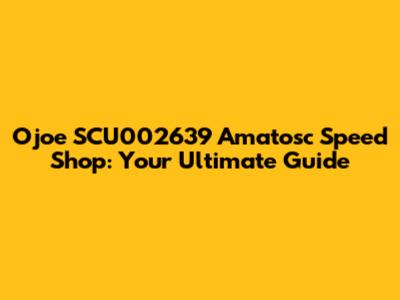Ojoe SCU002639 Amatosc Speed Shop: Your Ultimate Guide