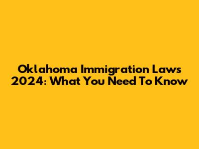 Oklahoma Immigration Laws 2024: What You Need To Know