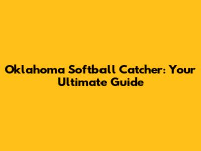 Oklahoma Softball Catcher: Your Ultimate Guide
