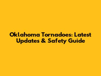 Oklahoma Tornadoes: Latest Updates & Safety Guide