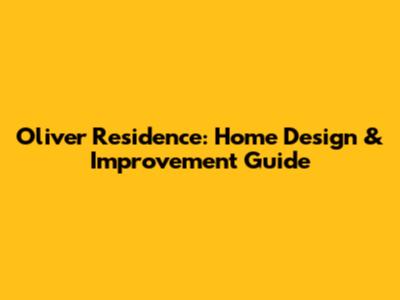 Oliver Residence: Home Design & Improvement Guide