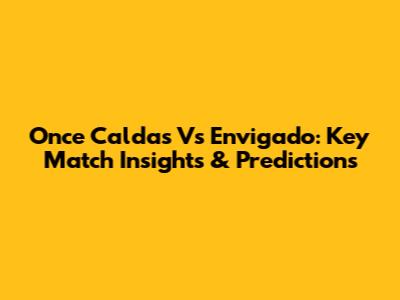 Once Caldas Vs Envigado: Key Match Insights & Predictions
